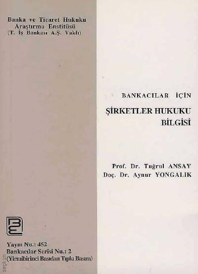 Bankacılar İçin Şirketler Hukuku Bilgisi Doç. Dr. Aynur Yongalık, Prof. Dr. Ş. Tuğrul Ansay  - Kitap