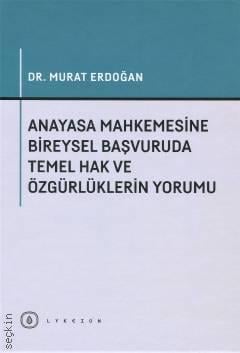 Anayasa Mahkemesine Bireysel Başvuruda Temel Hak ve Özgürlüklerin Yorumu Dr. Murat Erdoğan  - Kitap