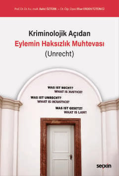 Kriminolojik Açıdan Eylemin Haksızlık Muhtevası (Unrecht) Prof. Dr. Bahri Öztürk, Dr. Öğr. Üyesi Efser Erden Tütüncü  - Kitap