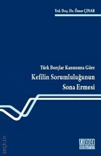 Türk Borçlar Kanununa Göre Kefilin Sorumluluğunun Sona Ermesi Yrd. Doç. Dr. Ömer Çınar  - Kitap