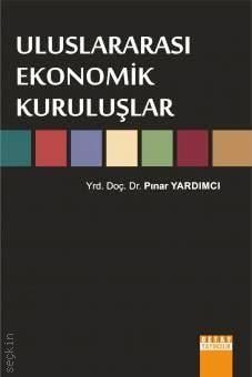 Uluslararası Ekonomik Kuruluşlar Yrd. Doç. Dr. Pınar Yardımcı  - Kitap