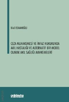 Ceza Muhakemesi ve İnfaz Hukukunda Akıl Hastalığı ve Alternatif Bir Model Olarak Akıl Sağlığı Mahkemeleri Bilal Osmanoğlu  - Kitap