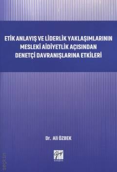 Etik Anlayış ve Liderlik Yaklaşımlarının Mesleki Aidiyetlik Açısından Denetçi Davranışlarına Etkileri Dr. Ali Özbek  - Kitap