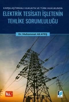 Karşılaştırmalı Hukukta ve Türk Hukukunda Elektrik Tesisatı İşletenin Tehlike Sorumluluğu Dr. Muhammet Ali Ateş  - Kitap