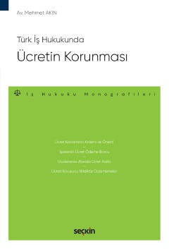 Türk İş Hukukunda Ücretin Korunması – İş Hukuku Monografileri – Mehmet Akın  - Kitap