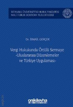 İstanbul Üniversitesi Hukuk Fakültesi Mali Hukuk Doktora Tezleri Dizisi No: 3 Vergi Hukukunda Örtülü Sermaye –Uluslararası Düzenlemeler ve Türkiye Uygulaması– Dr. İsmail Gerçek  - Kitap