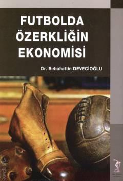 Futbolda Özerkliğin Ekonomisi Dr. Sebahattin Devecioğlu  - Kitap