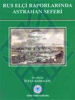 Rus Elçi Raporlarında Astrahan Seferi İlyas Kamalov  - Kitap