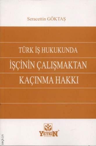 Türk İş Hukuku'nda İşçinin Çalışmaktan Kaçınma Hakkı Seracettin Göktaş  - Kitap