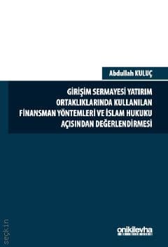 Girişim Sermayesi Yatırım Ortaklıklarında Kullanılan Finansman Yöntemleri Ve İslam Hukuku Açısından Değerlendirmesi Abdullah Kuluç  - Kitap