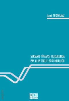 Sermaye Piyasası Hukukunda Pay Alım Teklifi  Zorunluluğu İsmail Türkyılmaz  - Kitap