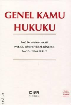Genel Kamu Hukuku Prof. Dr. Mehmet C. Akad, Prof. Dr. Bihterin Vural Dinçkol, Prof. Dr. Nihat Bulut  - Kitap