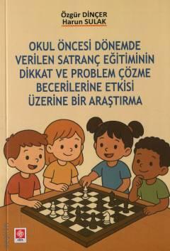 Okul Öncesi Dönemde Verilen Satranç Eğitiminin Dikkat ve Problem Çözme Becerilerine Etkisi Üzerine Bir Araştırma