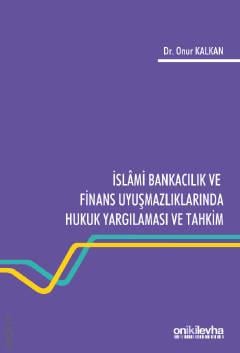 İslami Bankacılık ve Finans Uyuşmazlıklarında Hukuk Yargılaması ve Tahkim Dr. Onur Kalkan  - Kitap