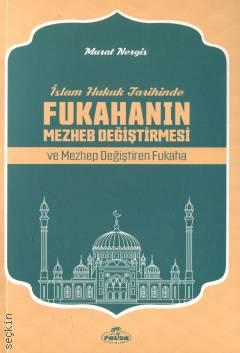 İslam Hukuk Tarihinde Fukahanın Mezhep Değiştirmesi ve Mezhep Değiştiren Fukaha Murat Nergis  - Kitap