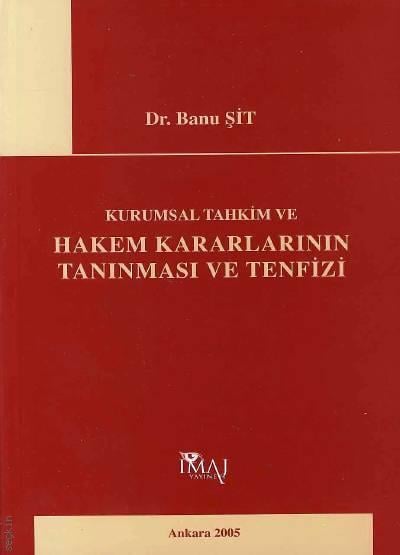 Kurumsal Tahkim ve Hakem Kararlarının Tanınması ve Tenfizi  Dr. Banu Şit Köşgeroğlu  - Kitap