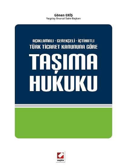 Açıklamalı – Gerekçeli – İçtihatlı Taşıma Hukuku (6102 Sayılı Türk Ticaret Kanununa Göre) Gönen Eriş  - Kitap