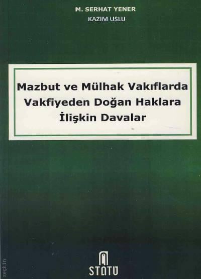 Mazbut ve Mülhak Vakıflarda Vakfiyeden Doğan Haklara İlişkin Davalar M. Serhat Yener, Kazım Uslu  - Kitap
