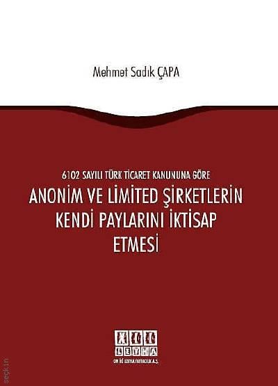 6102 sayılı Türk Ticaret Kanunu'na Göre Anonim ve Limited Şirketlerin Kendi Paylarını İktisap Etmesi Mehmet Sadık Çapa  - Kitap