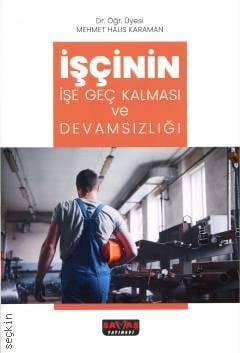 İşçinin İşe Geç Kalması ve Devamsızlığı Dr. Öğr. Üyesi Mehmet Halis Karaman  - Kitap