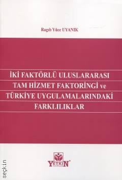 İki Faktörlü Uluslararası Tam Hizmet Faktoringi ve Türkiye Uygulamalarındaki Farklılıklar Ragıp Yüce Uyanık  - Kitap