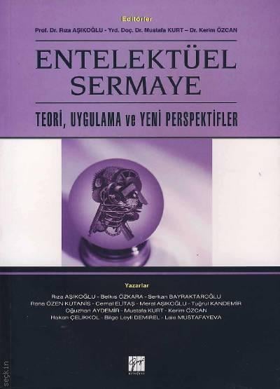 Entellektüel Sermaye Teori, Uygulama ve Yeni Perspektifler Prof. Dr. Rıza Aşıkoğlu, Yrd. Doç. Dr. Mustafa Kurt, Dr. Kerim Özcan  - Kitap