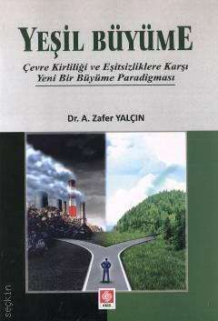 Yeşil Büyüme Çevre Kirliliği ve Eşitsizliklere Karşı Yeni Bir Büyüme Paradigması Dr. A. Zafer Yalçın  - Kitap