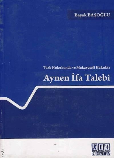 Türk Hukukunda ve Mukayeseli Hukukta Aynen İfa Talebi Başak Başoğlu  - Kitap
