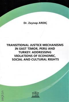 Transitional Justice Mechanisms in East Timor, Peru and Turkey: Addressing Violations of Economic, Social and Cultural Rights Zeynep Ardıç