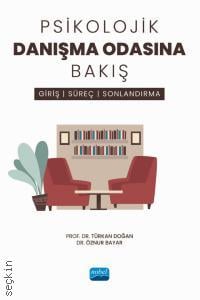 Psikolojik Danışma Odasına Bakış Giriş, Süreç ve Sonlandırma Prof. Dr. Türkan Doğan, Dr. Öznur Bayar  - Kitap