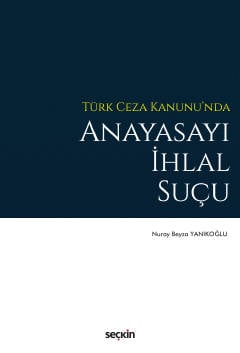 Türk Ceza Kanunu'nda Anayasayı İhlal Suçu Nuray Beyza Yanıkoğlu