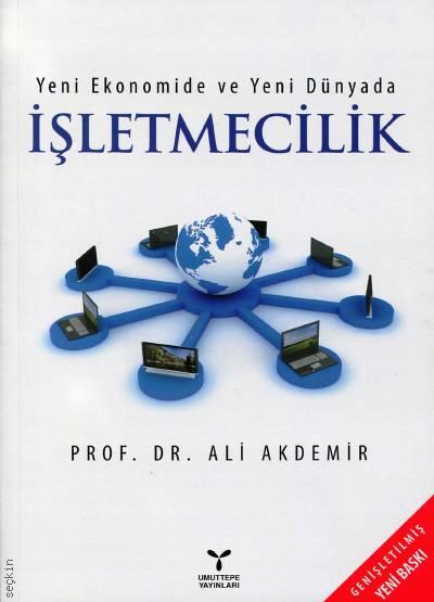 Yeni Ekonomide ve Yeni Dünyada İşletmecilik Prof. Dr. Ali Akdemir  - Kitap