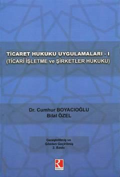 Ticaret Hukuku Uygulamaları – I Ticari İşletme ve Şirketler Hukuku Dr. Cumhur Boyacıoğlu, Bilal Özel  - Kitap