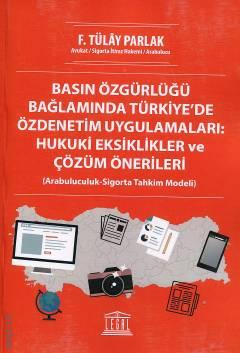 Basın Özgürlüğü Bağlamında Türkiye'de Özdenetim Uygulamaları: Hukuki Eksiklikler ve Çözüm Önerileri Arabuluculuk– Sigorta Tahkim Modeli Fatma Tülay Parlak  - Kitap