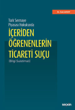 Türk Sermaye Piyasası Hukukunda İçeriden Öğrenenlerin Ticareti Suçu (Bilgi Suistimali) Dr. Zeki Aksoy  - Kitap