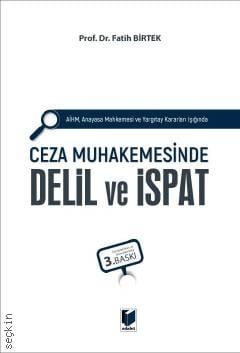 AİHM, Anayasa Mahkemesi ve Yargıtay Kararları Işığında Ceza Muhakemesinde Delil ve İspat Prof. Dr. Fatih Birtek  - Kitap