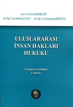 Uluslararası İnsan Hakları Hukuku Prof. Dr. Enver Bozkurt, Dr. Öğr. Üyesi Selim Kanat, Dr. Öğr. Üyesi Sezercan Bektaş  - Kitap