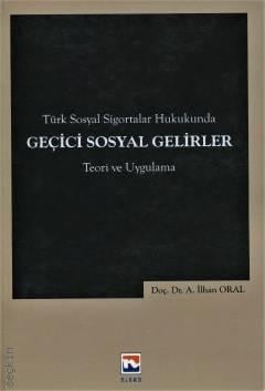 Türk Sosyal Sigortalar Hukukunda Geçici Sosyal Gelirler  Teori ve Uygulama Doç. Dr. A. İlhan Oral  - Kitap