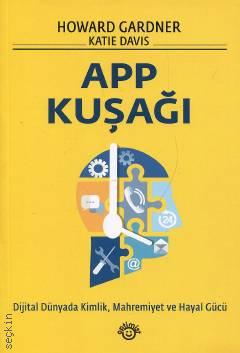 App Kuşağı Dijital Dünyada Kimlik, Mahremiyet ve Hayal Gücü Howard Gardner, Katie Davis  - Kitap