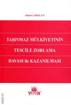 Taşınmaz Mülkiyetinin Tescile Zorlama Davası ile Kazanılması Ahmet Arslan  - Kitap