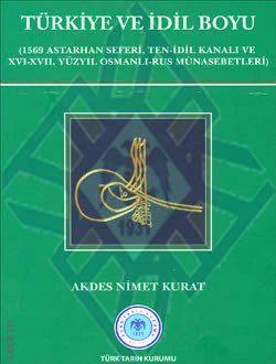 Türkiye ve İdil Boyu  (1569 Astarhan Seferi, Ten–İdil Kanalı ve XVI–XVII. Yüzyıl Osmanlı–Rus Münasebetleri) Akdes Nimet Kurat  - Kitap