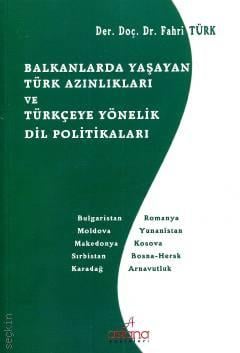 Balkanlarda Yaşayan Türk Azınlıkları ve Türkçeye Yönelik Dil Politikaları Doç. Dr. Fahri Türk  - Kitap