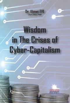 Wisdom in The Crises of Cyber–Capitalism Dr. Ahmet Efe  - Kitap
