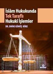 İslam Hukukunda Tek Taraflı Hukuki İşlemler Dr. Emine Gümüş Böke  - Kitap