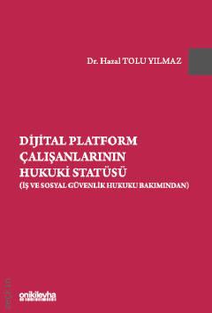 Dijital Platform Çalışanlarının Hukuki Statüsü (İş ve Sosyal Güvenlik Hukuku Bakımından) Dr. Hazal Tolu Yılmaz  - Kitap