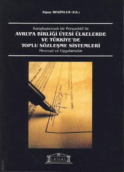 Karşılaştırmalı Bir Perspektif İle  Avrupa Birliği Üyesi Ülkelerde ve Türkiye'de Toplu Sözleşme Sistemleri Mevzuat ve Uygulamalar Alpay Hekimler  - Kitap
