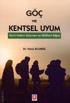 Göç ve Kentsel Uyum Yerel Halkın Göçmen ve Mülteci Algısı Dr. Yavuz Acungil  - Kitap