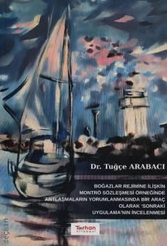 Boğazlar Rejimine İlişkin Montrö Sözleşmesi Örneğinde Antlaşmaların Yorumlanmasında Bir Araç Olarak Sonraki Uygulamanın İncelenmesi Dr. Tuğçe Arabacı  - Kitap