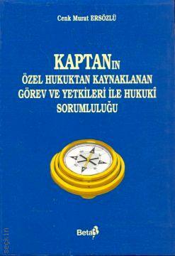 Kaptanın Özel Hukuktan Kaynaklanan Görev ve Yetkileri ile Hukuki Sorumluluğu Cenk Murat Ersözlü  - Kitap