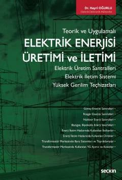 Teorik ve Uygulamalı Elektrik Enerjisi Üretimi ve İletimi Elektrik Üretim Santralleri – Elektrik İletim Sistemi Yüksek Gerilim Teçhizatları Dr. Hayri Oğurlu  - Kitap